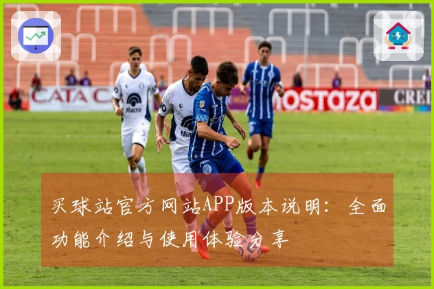 买球站官方网站APP版本说明：全面功能介绍与使用体验分享